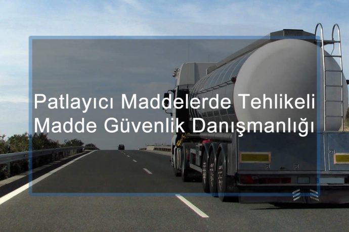 Patlayıcı Maddelerde Tehlikeli Madde Güvenlik Danışmanlığı