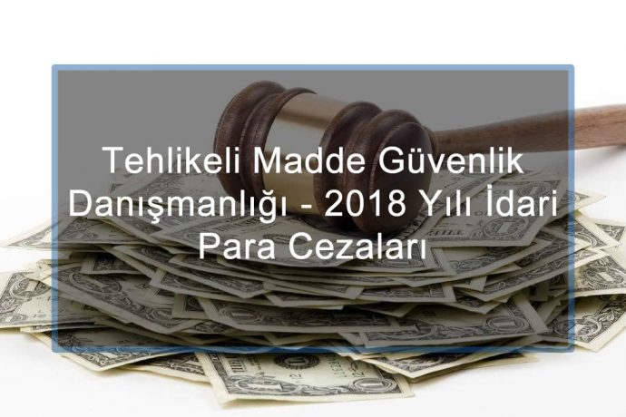 Tehlikeli Madde Güvenlik Danışmanlığı (TMGD) 2018 Yılı İdari Para Cezaları