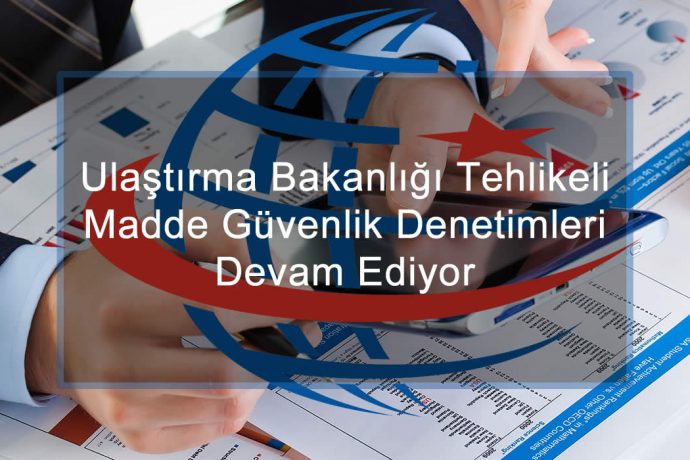 Ulaştırma Bakanlığı Tehlikeli Madde Güvenlik Denetimleri Devam Ediyor