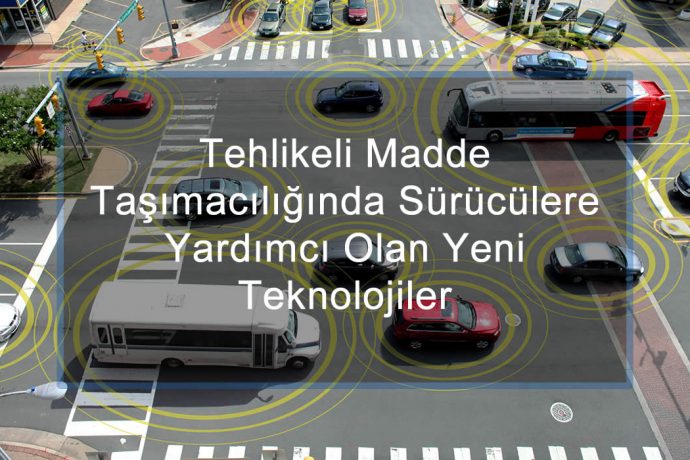 Tehlikeli Madde Taşımacılığında Sürücülere Yardımcı Olan Teknolojiler